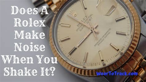 how much noise in normal whem shaking a rolex|do rolex watches make noise.